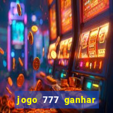 jogo 777 ganhar dinheiro de verdade